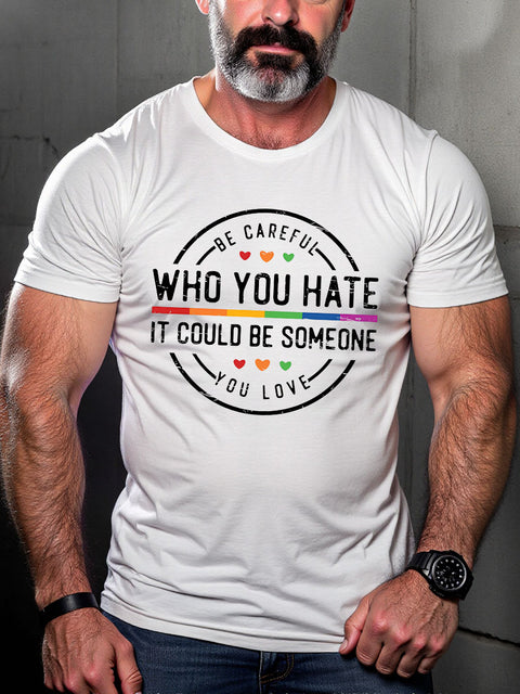 LGBT Be Careful Who You Hate It Could Be Someone You Love Rainbow Pride Print Casual T-shirt