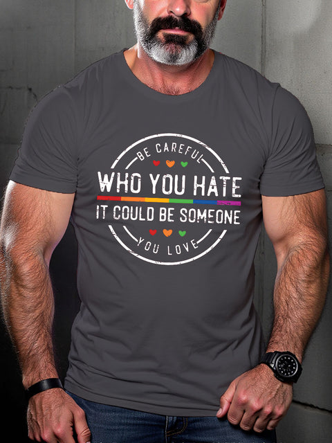 LGBT Be Careful Who You Hate It Could Be Someone You Love Rainbow Pride Print Casual T-shirt
