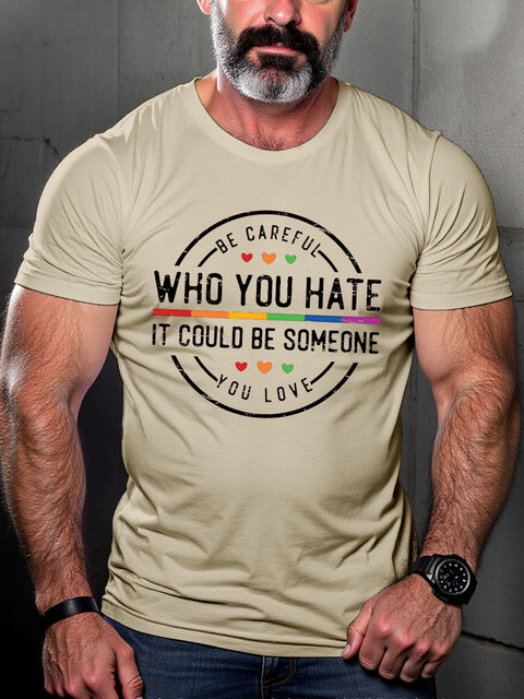 LGBT Be Careful Who You Hate It Could Be Someone You Love Rainbow Pride Print Casual T-shirt