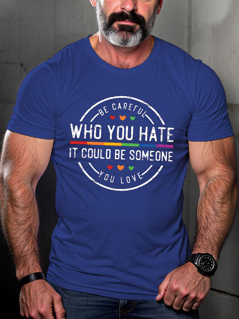 LGBT Be Careful Who You Hate It Could Be Someone You Love Rainbow Pride Print Casual T-shirt