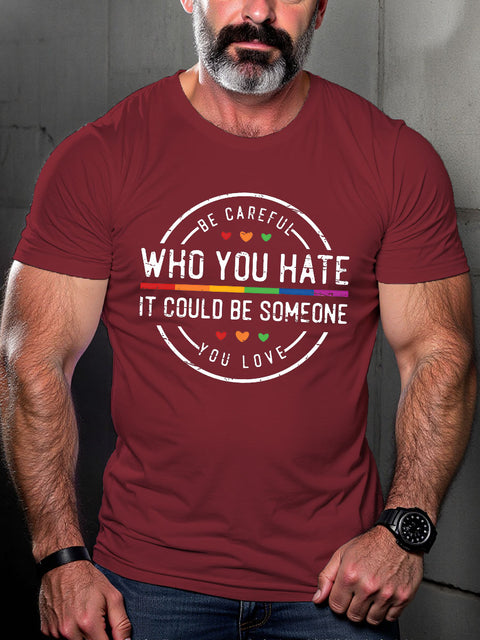 LGBT Be Careful Who You Hate It Could Be Someone You Love Rainbow Pride Print Casual T-shirt