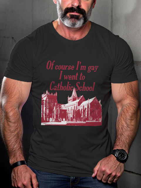 LGBT Pride Of Course I’m Gay I Went To Catholic School Print Casual T-shirt