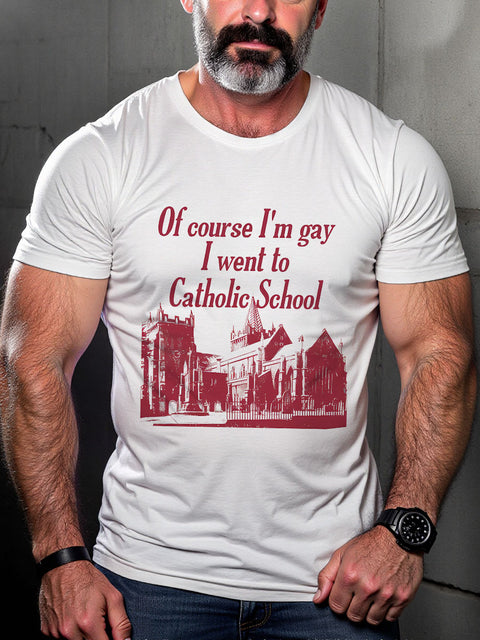 LGBT Pride Of Course I’m Gay I Went To Catholic School Print Casual T-shirt