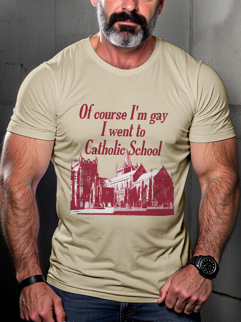 LGBT Pride Of Course I’m Gay I Went To Catholic School Print Casual T-shirt