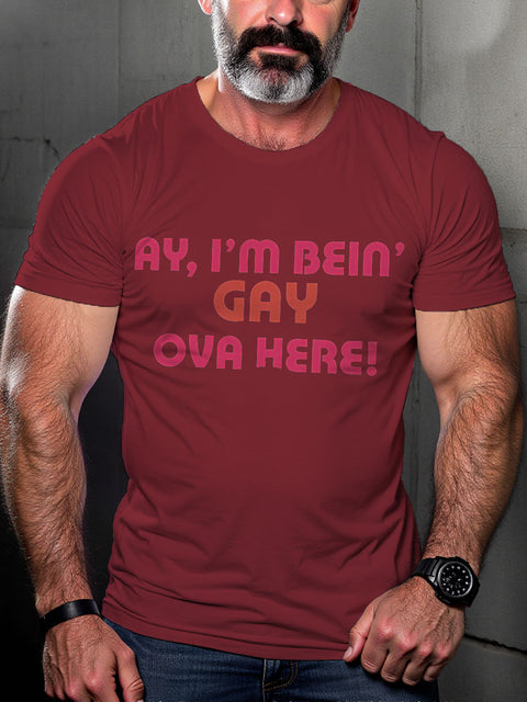 LGBT Ay, I'm Bein' Gay Ova Here! Rainbow Print Casual T-shirt