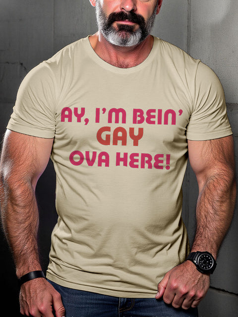 LGBT Ay, I'm Bein' Gay Ova Here! Rainbow Print Casual T-shirt