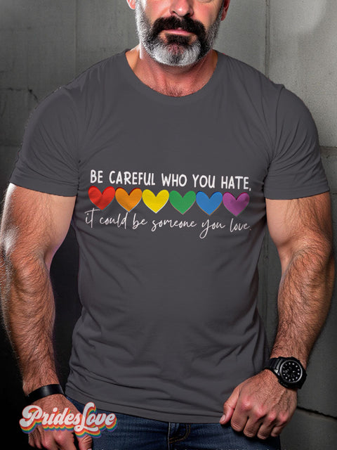 LGBT Be Careful Who You Hate It Could Be Someone You Love Rainbow Pride Casual Print T-shirt Grey / S
