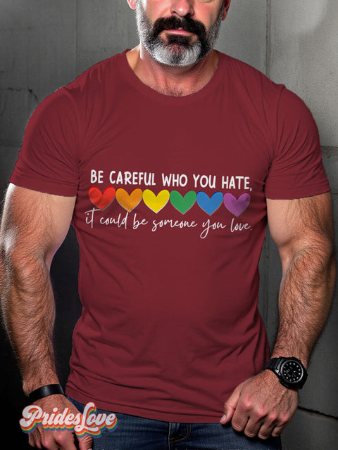 LGBT Be Careful Who You Hate It Could Be Someone You Love Rainbow Pride Casual Print T-shirt Maroon / S