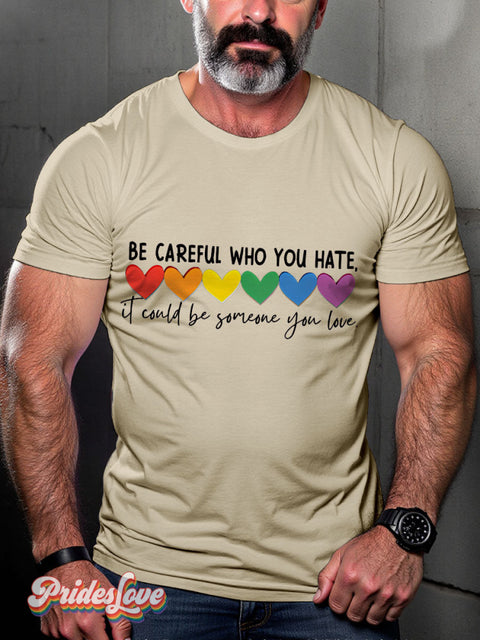 LGBT Be Careful Who You Hate It Could Be Someone You Love Rainbow Pride Casual Print T-shirt Sand / S