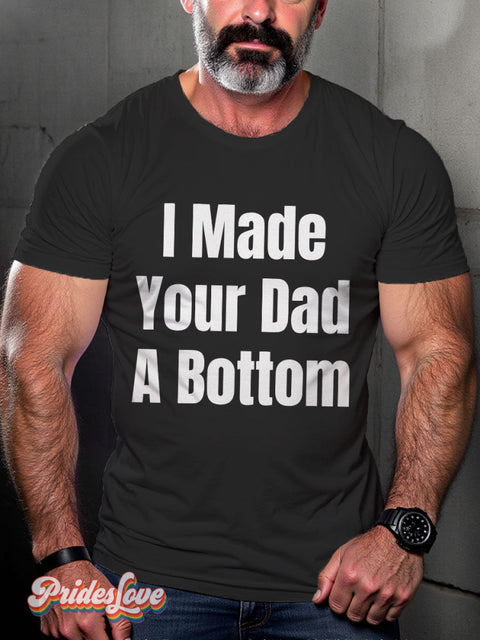 LGBT Proud I Made Your Dad A Bottom Casual Print T-shirt Black / S