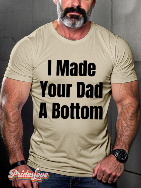 LGBT Proud I Made Your Dad A Bottom Casual Print T-shirt Sand / S