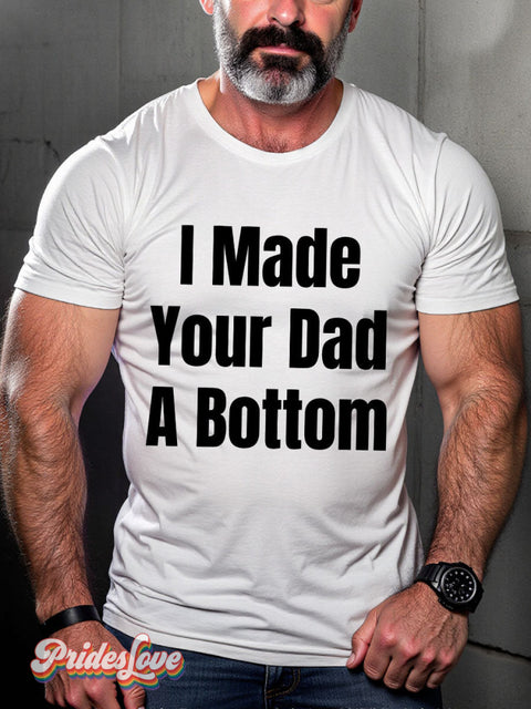 LGBT Proud I Made Your Dad A Bottom Casual Print T-shirt White / S